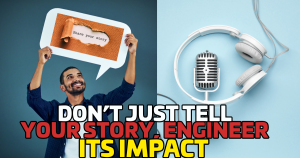 Don’t Just Tell Your Story—Engineer Its Impact