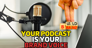 Your Podcast Is Your Brand Voice—Are You Sending the Right Message?