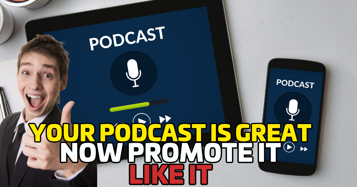 Your Podcast Is Great—Now Promote It Like It!