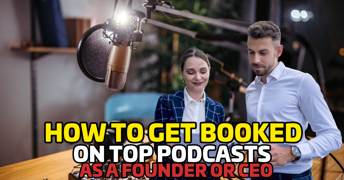 How to Get Booked on Top Podcasts as a Founder or CEO