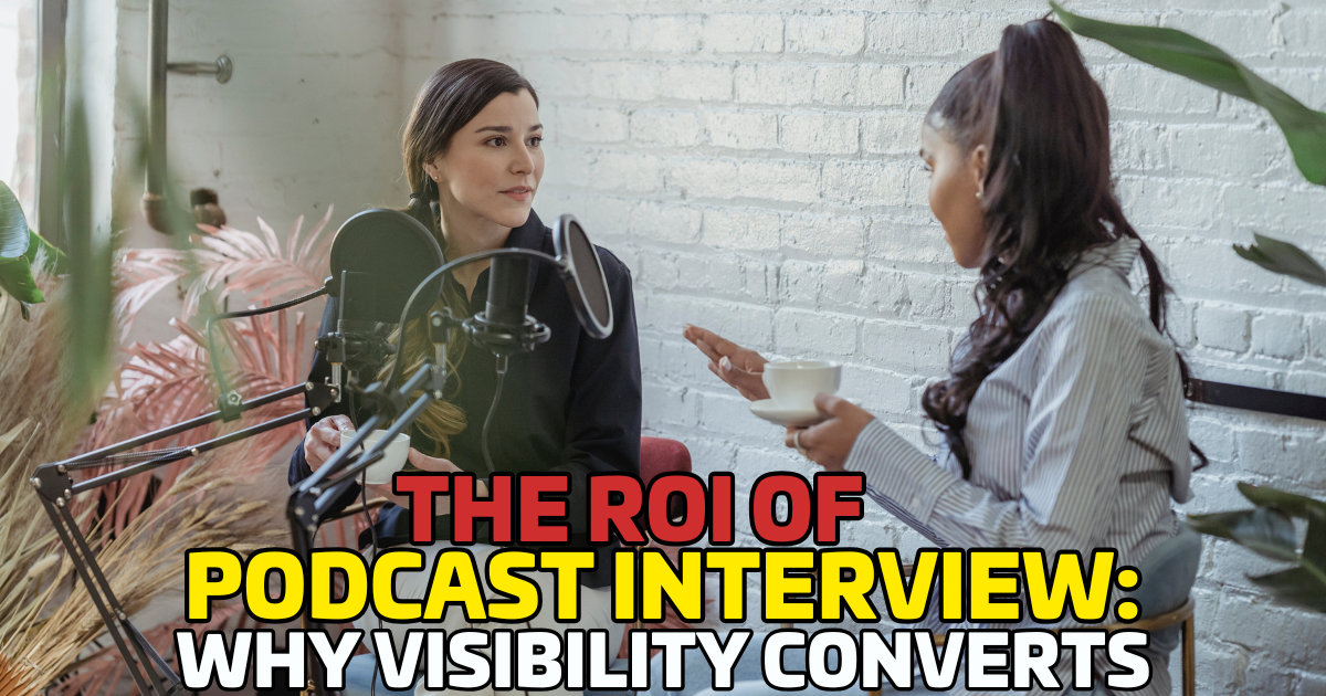 The ROI of Podcast Interviews: Why Visibility Converts