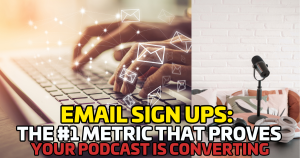 Email Signups: The #1 Metric That Proves Your Podcast Is Converting
