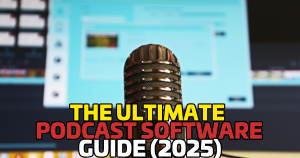 The Ultimate Podcast Software Guide (2025 Edition)