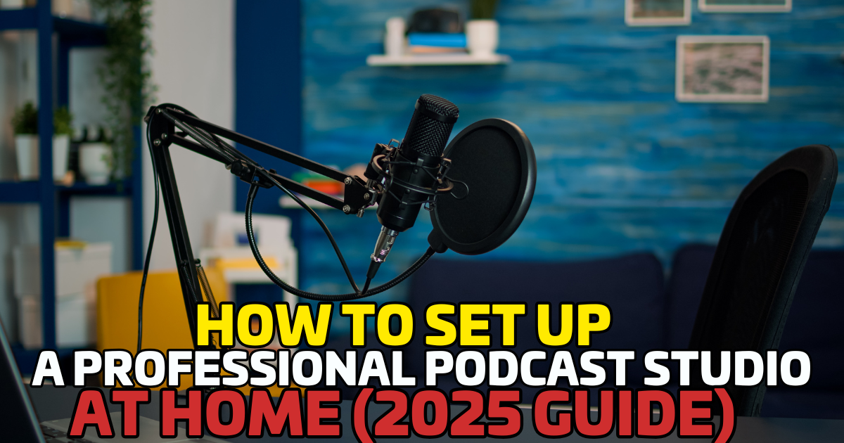 How to Set Up a Professional Podcast Studio at Home (2025 Guide)