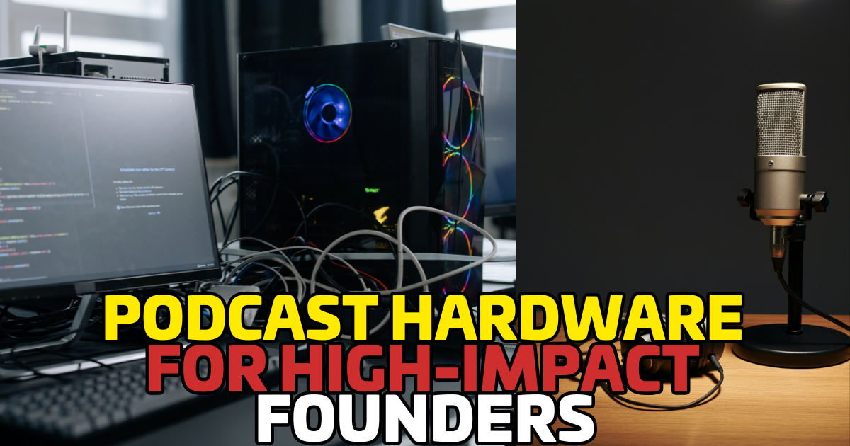 Podcast Hardware for High-Impact Founders: The Ultimate Guide