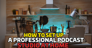 How to Set Up a Professional Podcast Studio at Home