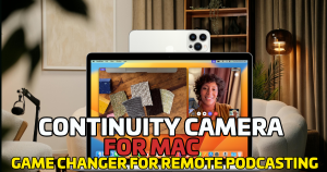 Continuity Camera for Mac: Game Changer for Remote Podcasting