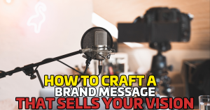How to Craft a Brand Message That Sells Your Vision