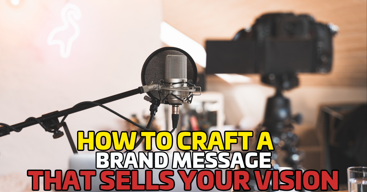 How to Craft a Brand Message That Sells Your Vision