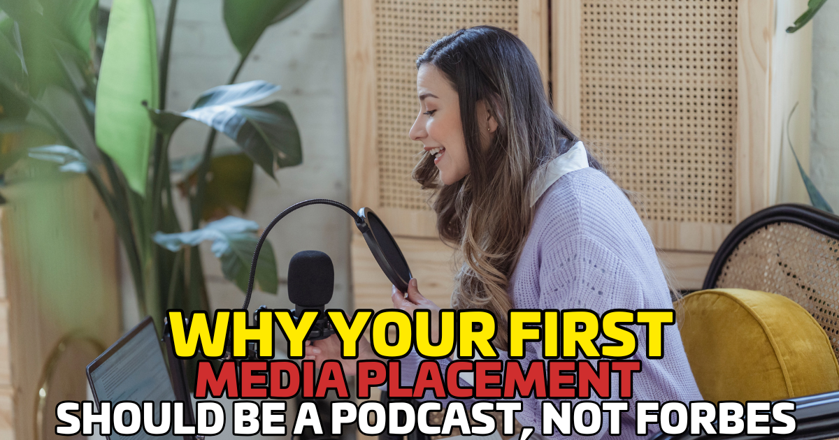 Why Your First Media Placement Should Be a Podcast, Not Forbes