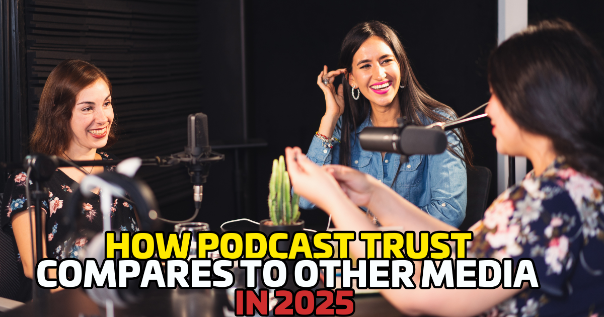 How Podcast Trust Compares to Other Media in 2025