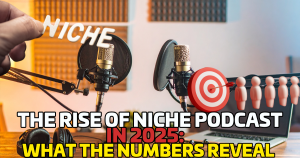The Rise of Niche Podcasts in 2025: What the Numbers Reveal