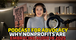 Podcasting for Advocacy: Why Nonprofits Are Embracing Audio in 2025