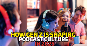 How Gen Z Is Shaping Podcast Culture in 2025