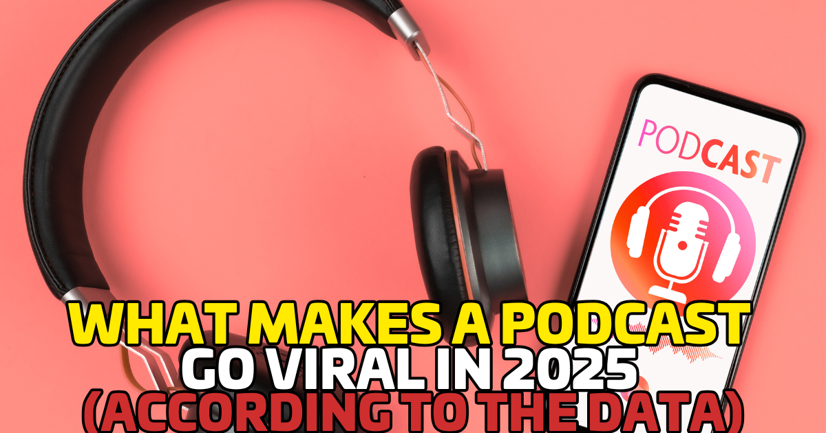 What Makes a Podcast Go Viral in 2025? (According to the Data)