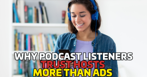 What the Data Says: Why Podcast Listeners Trust Hosts More Than Ads