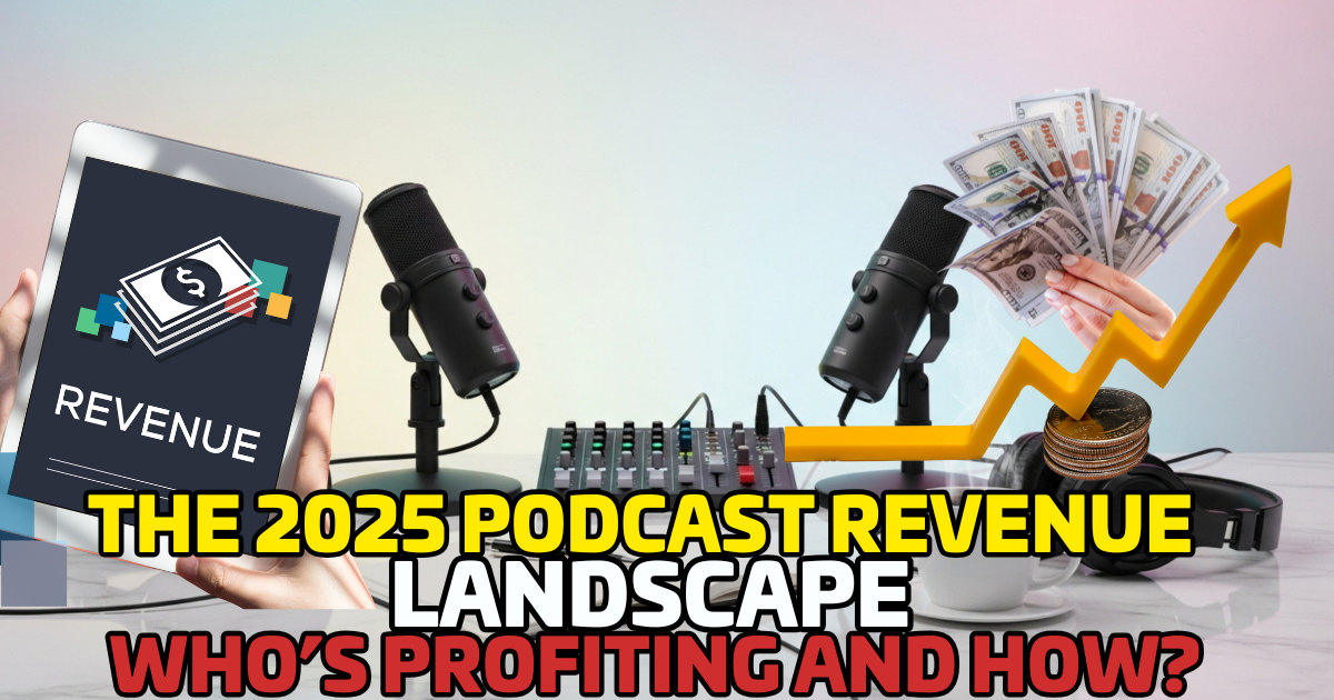The 2025 Podcast Revenue Landscape: Who’s Profiting and How