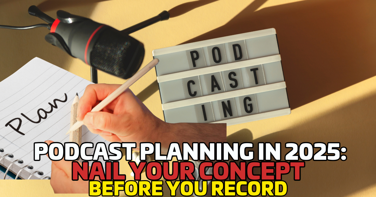Podcast Planning in 2025: Nail Your Concept Before You Record