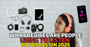 Which Devices Are People Using to Listen to Podcasts in 2025?