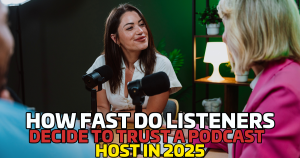 How Fast Do Listeners Decide to Trust a Podcast Host in 2025?