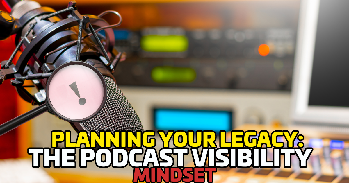 Planning Your Legacy: The Podcast Visibility Mindset