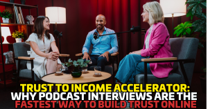 Trust to Income Accelerator: Why Podcast Interviews Are the Fastest Way to Build Trust Online