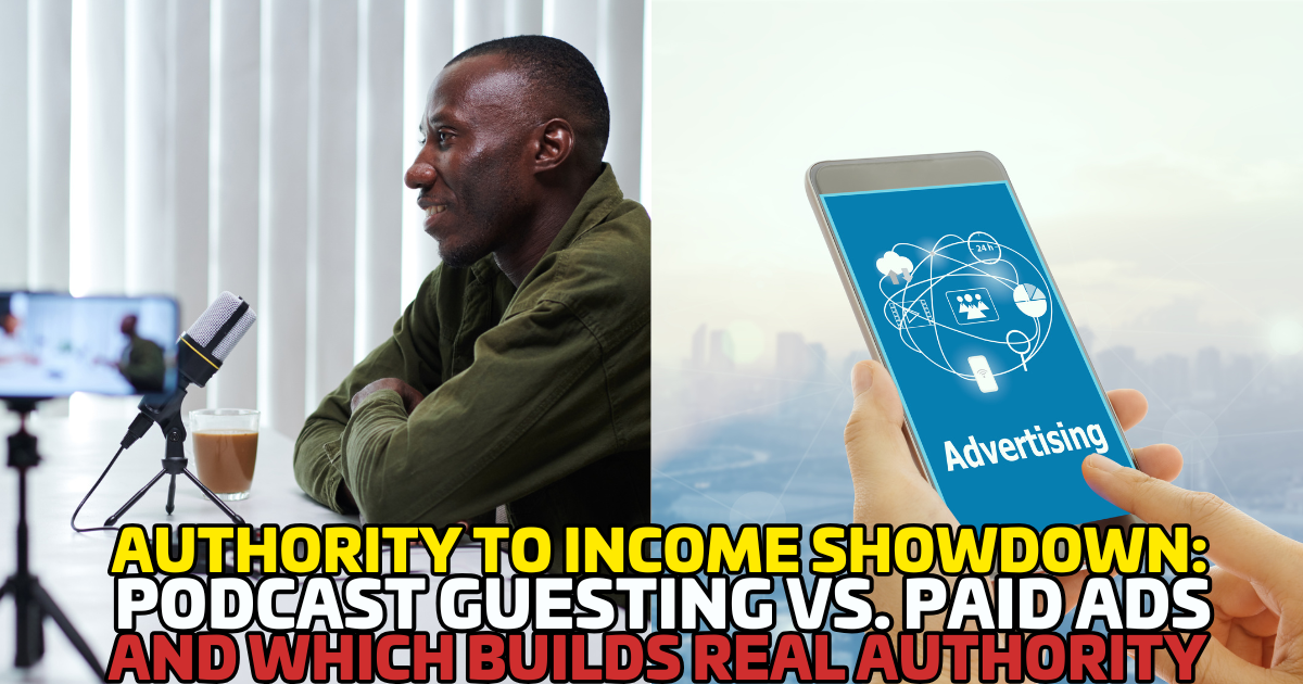 Authority to Income Showdown: Podcast Guesting vs Paid Ads and Which Builds Real Authority