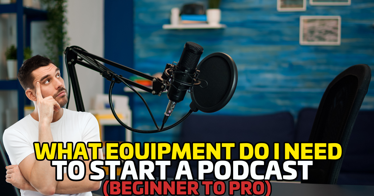 What Equipment Do I Need to Start a Podcast? (Beginner to Pro)