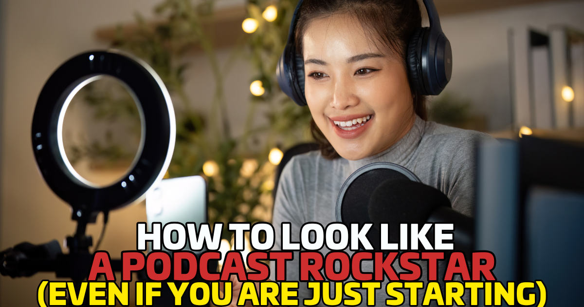 How to Look Like a Podcast Rockstar (Even If You’re Just Starting)