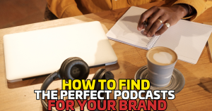 How to Find the Perfect Podcasts for Your Brand