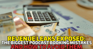 Revenue Leaks Exposed: The Biggest Podcast Booking Mistakes Founders Make and How to Avoid Them