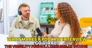 What Makes a Podcast Interview Go Viral? The Visibility Formula That Builds Authority and Income