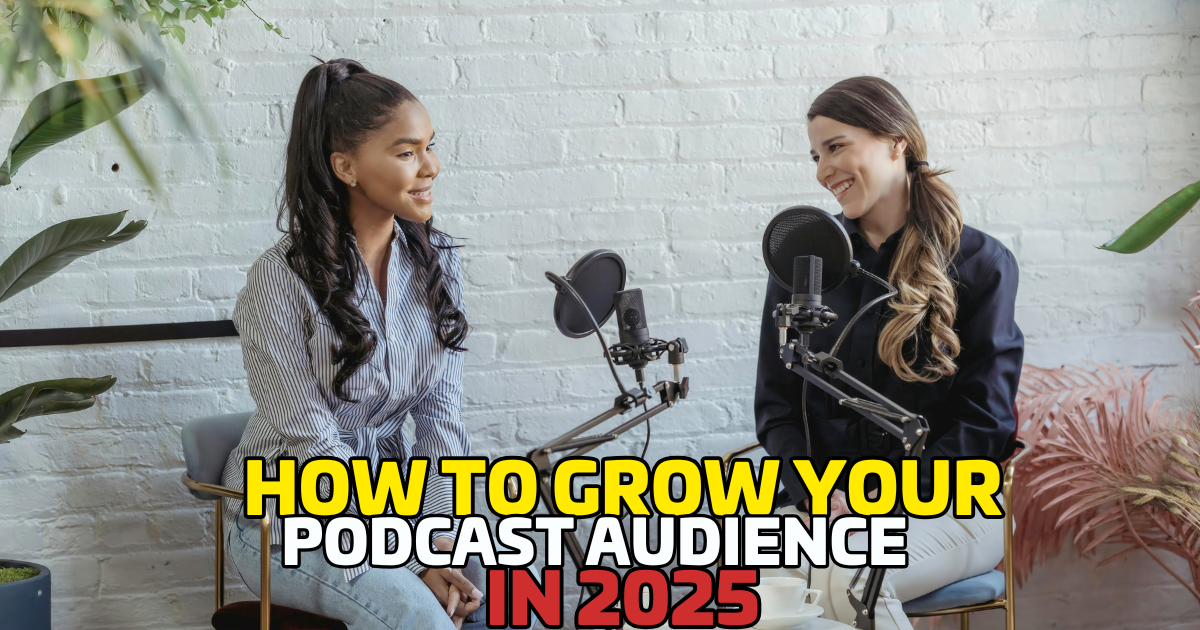 How to Grow Your Podcast Audience in 2025