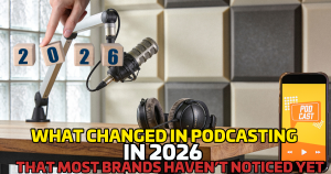 What Changed in Podcasting in 2026 That Most Brands Haven’t Noticed Yet