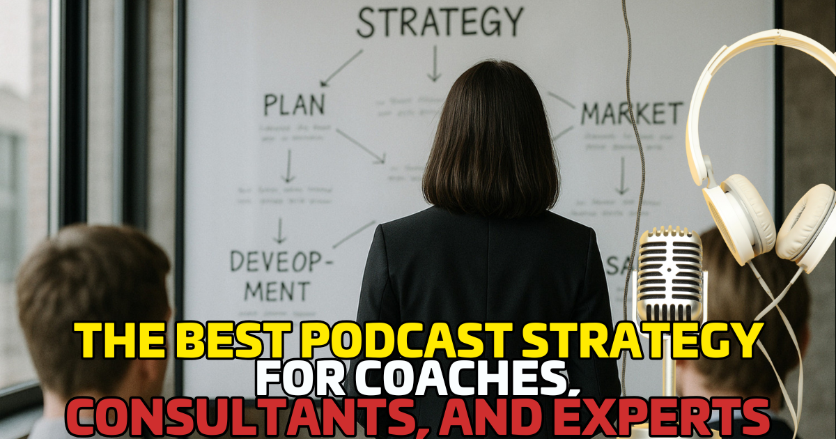 The Best Podcast Strategy for Coaches, Consultants, and Experts