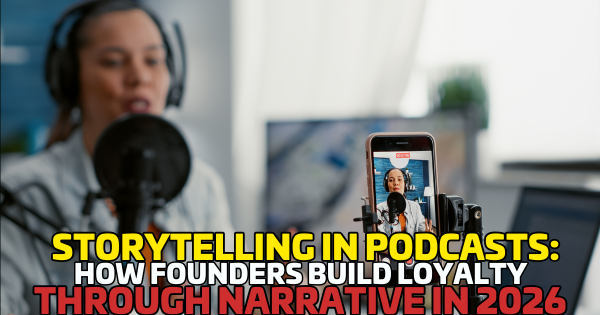 Storytelling in Podcasts: How Founders Build Loyalty Through Narrative in 2026