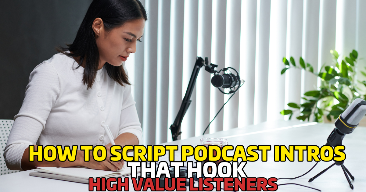 How to Script Podcast Intros That Hook High Value Listeners