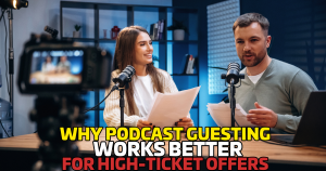 Why Podcast Guesting Works Better for High-Ticket Offers