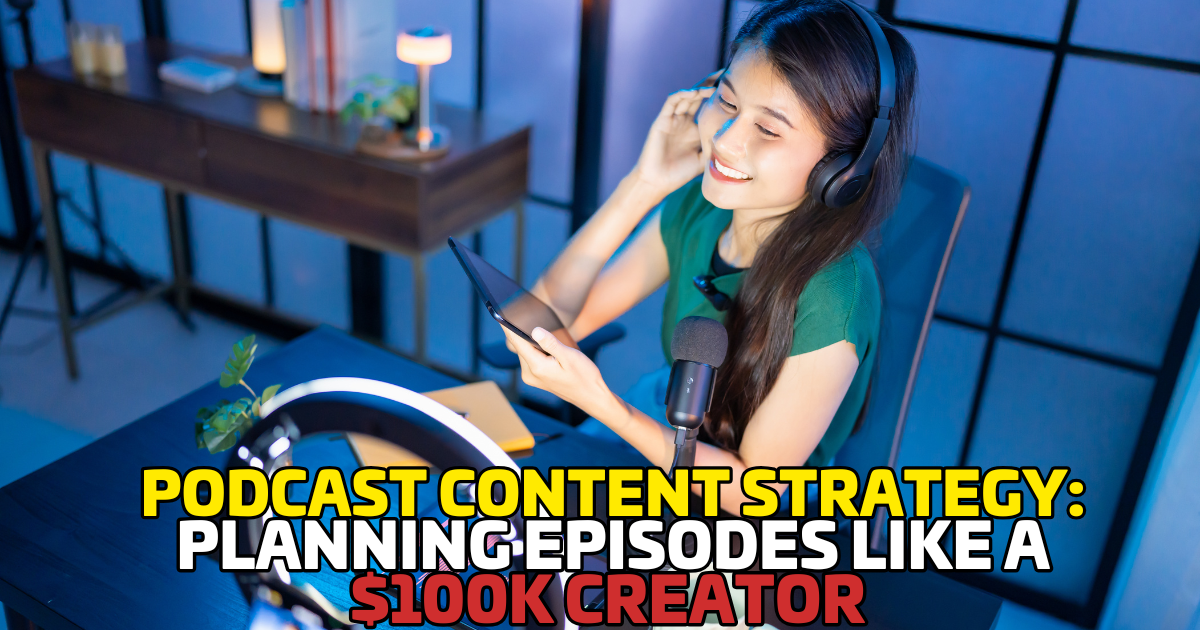 Podcast Content Strategy: Planning Episodes Like a $100K Creator
