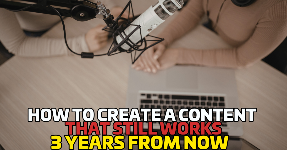 How to Create Content That Still Works 3 Years From Now