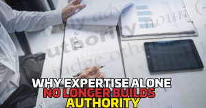 Why Expertise Alone No Longer Builds Authority