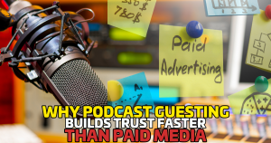 Why Podcast Guesting Builds Trust Faster Than Paid Media