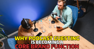 Why Podcast Guesting Is Becoming a Core Brand Function