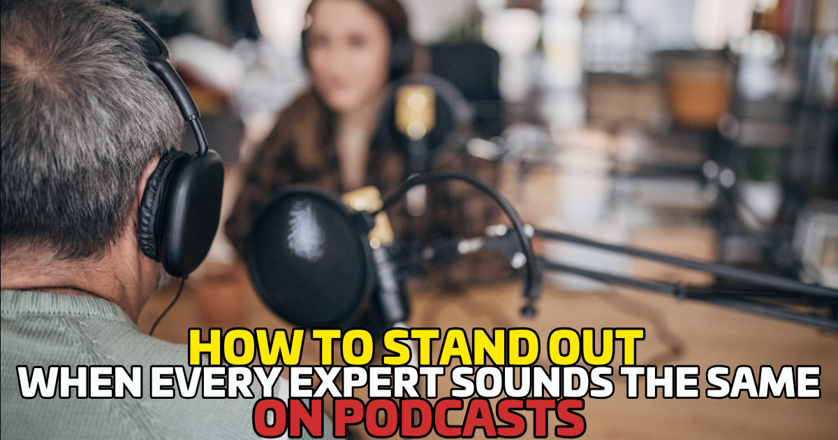 How to Stand Out When Every Expert Sounds the Same on Podcasts