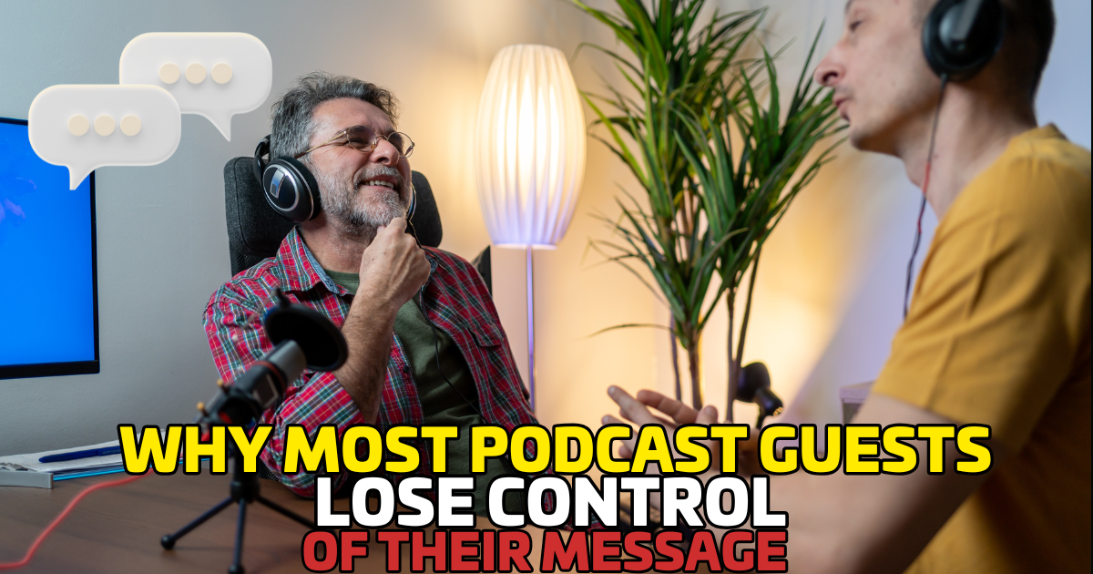 Why Most Podcast Guests Lose Control of Their Message