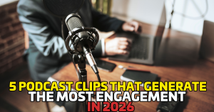 5 Podcast Clips That Generate the Most Engagement in 2026