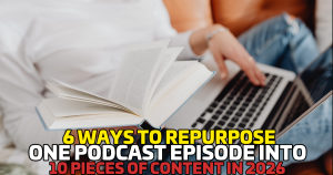 6 Ways to Repurpose One Podcast Episode Into 10 Pieces of Content in 2026