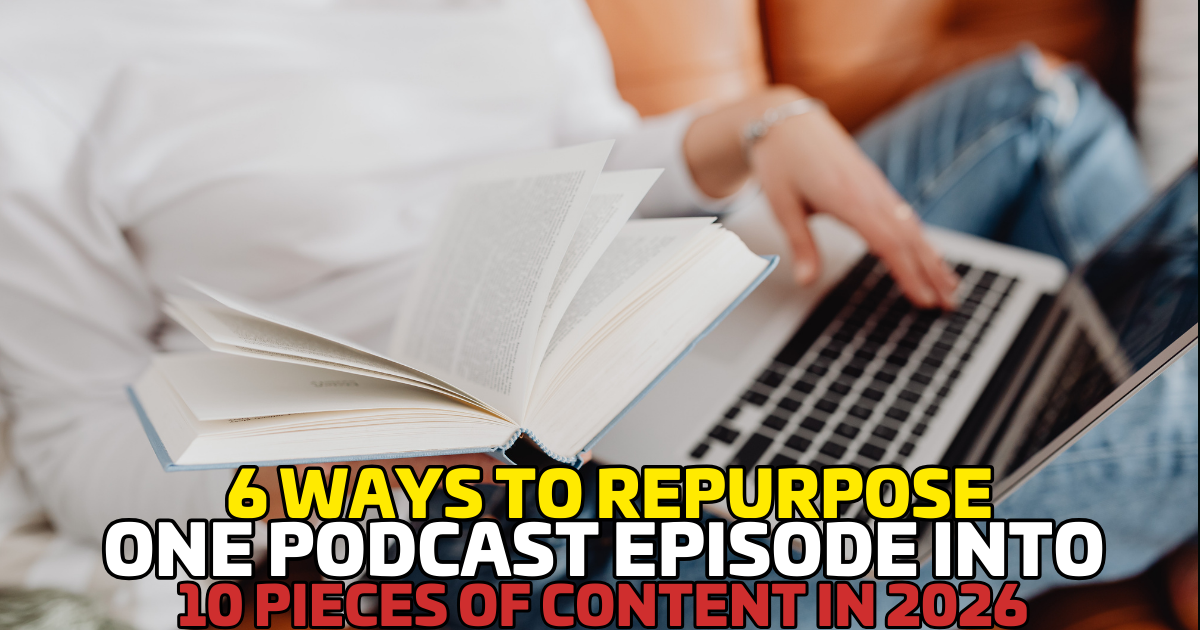 6 Ways to Repurpose One Podcast Episode Into 10 Pieces of Content in 2026