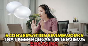5 Conversation Frameworks That Keep Podcast Interviews Engaging