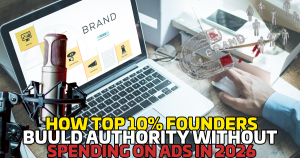 How Top 10% Founders Build Authority Without Spending on Ads in 2026